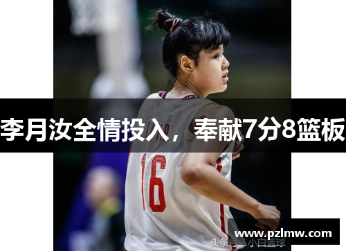 李月汝全情投入，奉献7分8篮板