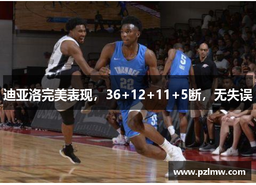 迪亚洛完美表现，36+12+11+5断，无失误